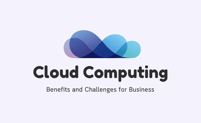 Cloud Computing: Benefits and Challenges for Your Business